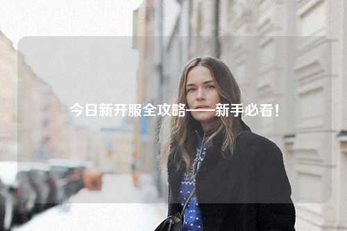 今日新開服全攻略——新手必看！