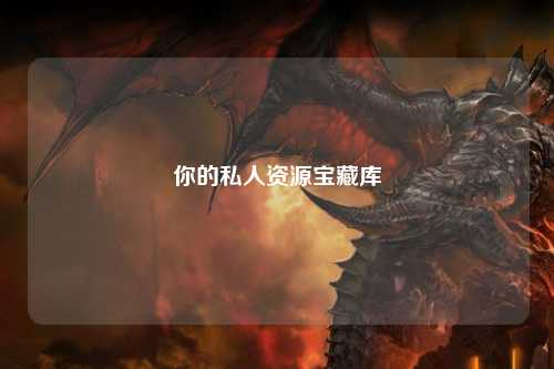 你的私人資源寶藏庫